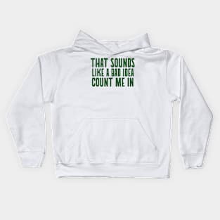 That sounds like a bad idea count me in Kids Hoodie